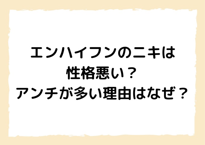 エンハイフンのニキは性格悪い アンチが多い理由はなぜ 旅する Makoブログ